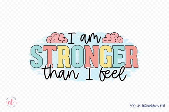 I Am Stronger Than I Feel PNG, JPG, PDF