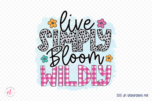 Live Simply Bloom Wildly PNG: A Versatile Spring Design for Real Projects